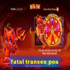 fatal transex poa